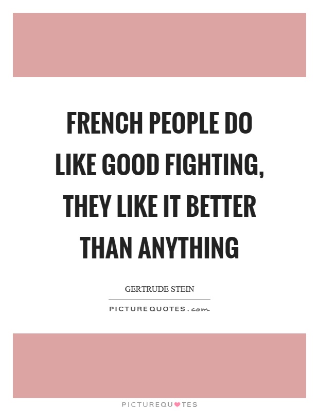French people do like good fighting, they like it better than anything Picture Quote #1