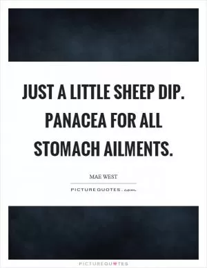 Just a little sheep dip. Panacea for all stomach ailments Picture Quote #1