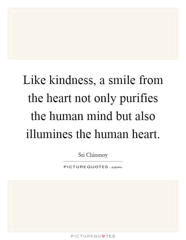 Like kindness, a smile from the heart not only purifies the human mind but also illumines the human heart Picture Quote #1