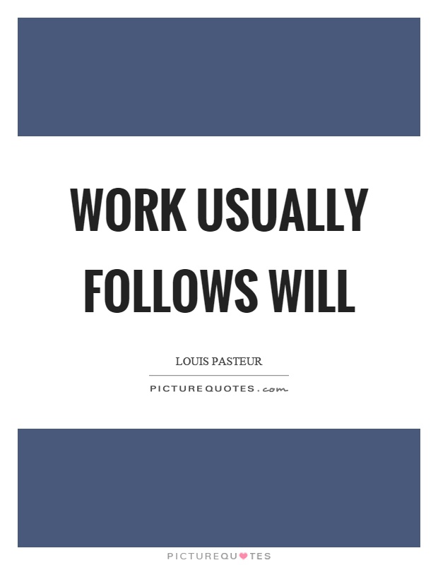 Work usually follows will Picture Quote #1