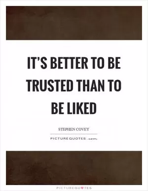 It’s better to be trusted than to be liked Picture Quote #1