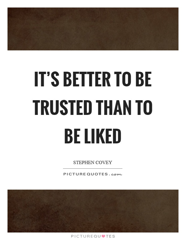 It's better to be trusted than to be liked Picture Quote #1