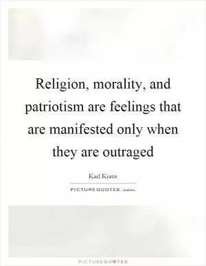 Religion, morality, and patriotism are feelings that are manifested only when they are outraged Picture Quote #1