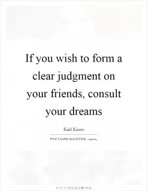 If you wish to form a clear judgment on your friends, consult your dreams Picture Quote #1