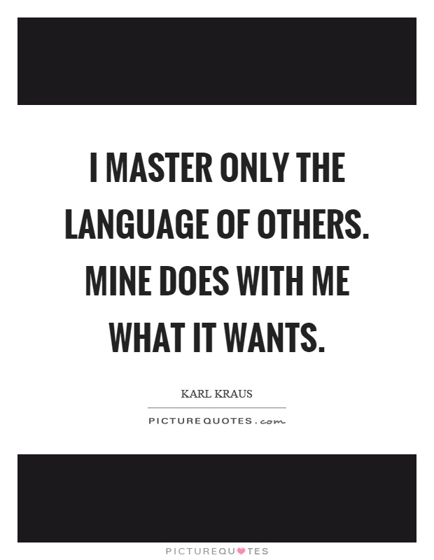 I master only the language of others. Mine does with me what it wants Picture Quote #1