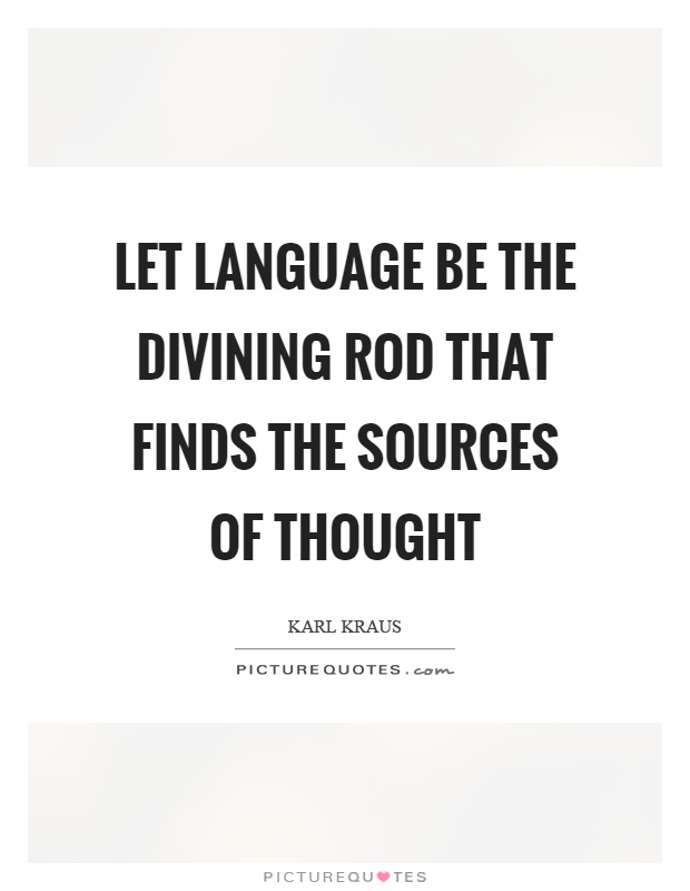 Let language be the divining rod that finds the sources of thought Picture Quote #1