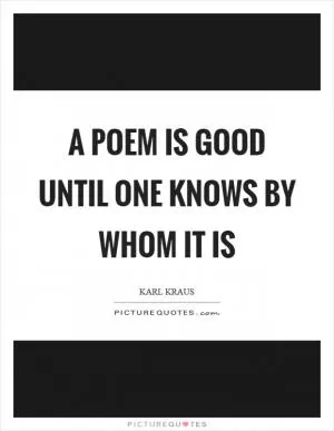 A poem is good until one knows by whom it is Picture Quote #1