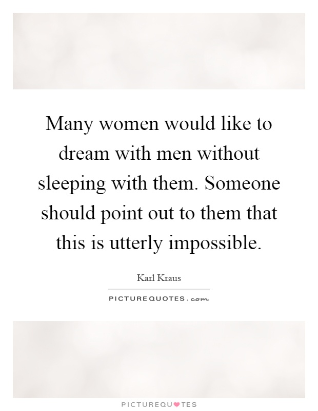 Many women would like to dream with men without sleeping with them. Someone should point out to them that this is utterly impossible Picture Quote #1