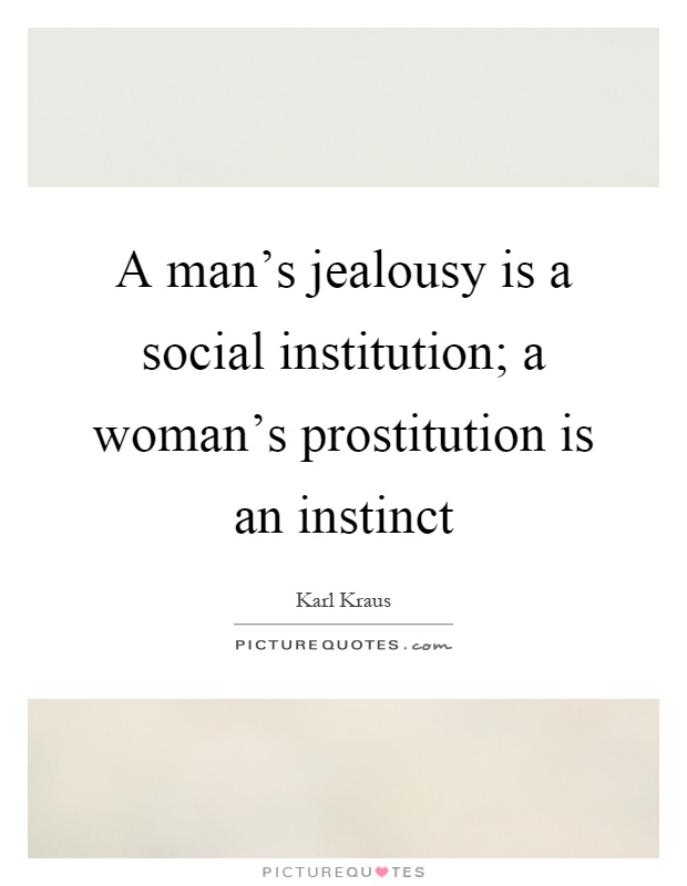 A man's jealousy is a social institution; a woman's prostitution is an instinct Picture Quote #1
