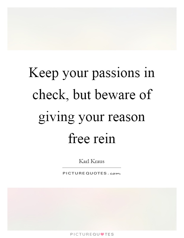 Keep your passions in check, but beware of giving your reason free rein Picture Quote #1