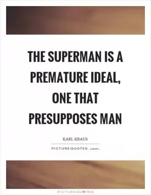 The superman is a premature ideal, one that presupposes man Picture Quote #1