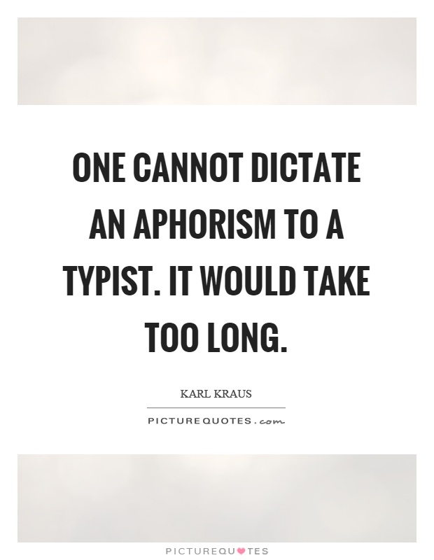One cannot dictate an aphorism to a typist. It would take too long Picture Quote #1