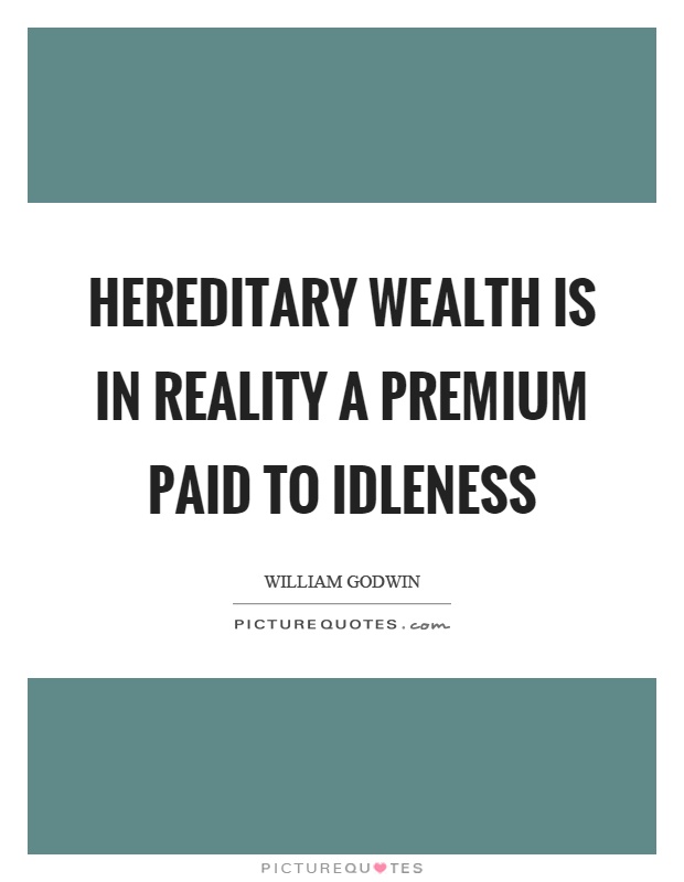Hereditary wealth is in reality a premium paid to idleness Picture Quote #1