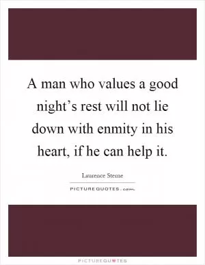 A man who values a good night’s rest will not lie down with enmity in his heart, if he can help it Picture Quote #1