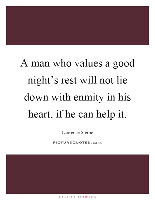 A man who values a good night's rest will not lie down with enmity in his heart, if he can help it Picture Quote #1