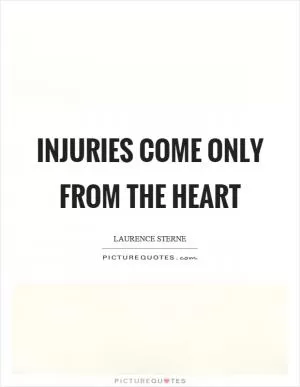 Injuries come only from the heart Picture Quote #1