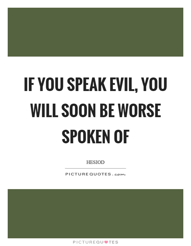 If you speak evil, you will soon be worse spoken of Picture Quote #1