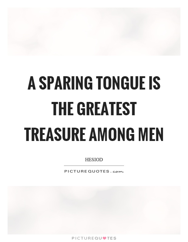 A sparing tongue is the greatest treasure among men Picture Quote #1