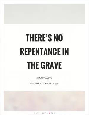 There’s no repentance in the grave Picture Quote #1