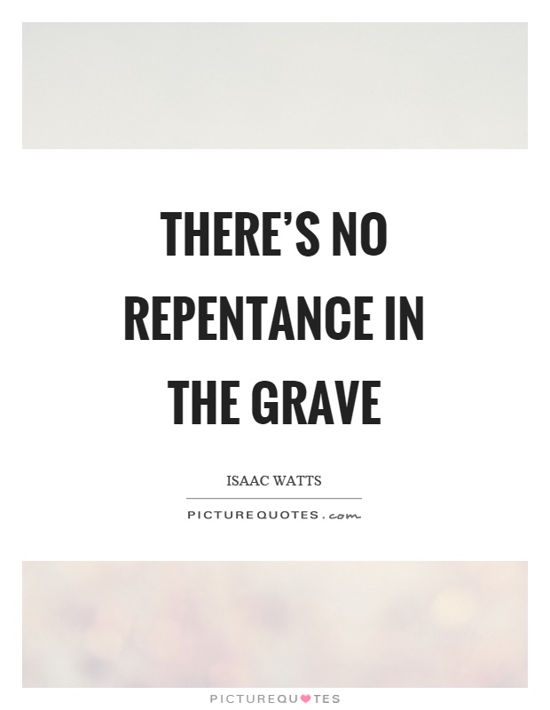 There's no repentance in the grave Picture Quote #1