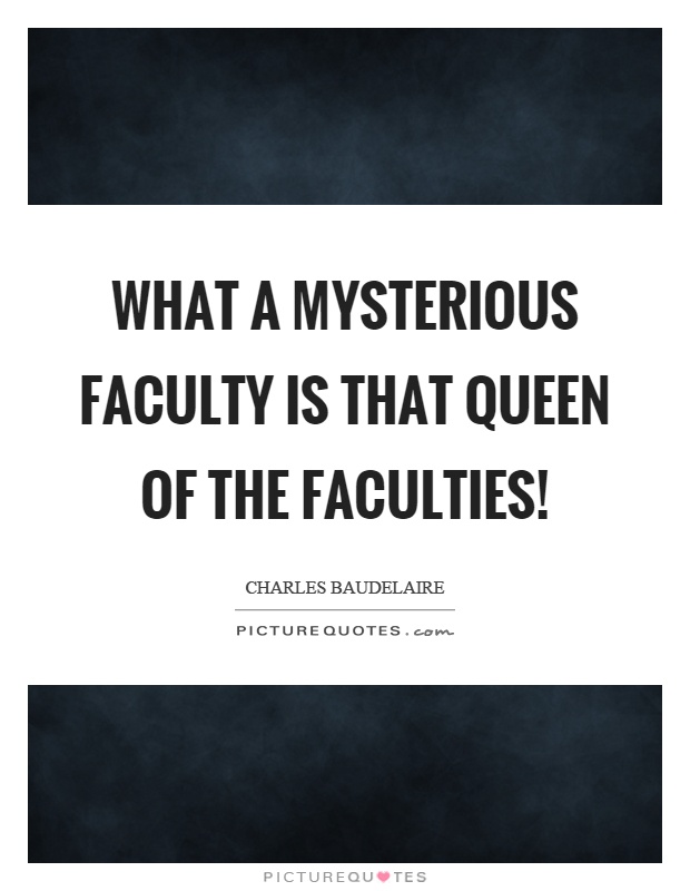 What a mysterious faculty is that queen of the faculties! Picture Quote #1