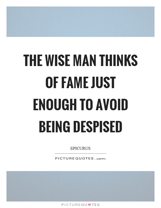 The wise man thinks of fame just enough to avoid being despised Picture Quote #1
