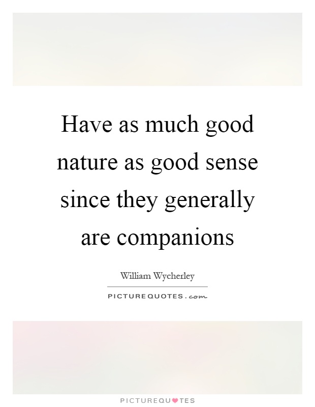 Have as much good nature as good sense since they generally are companions Picture Quote #1