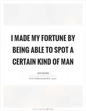 I made my fortune by being able to spot a certain kind of man Picture Quote #1