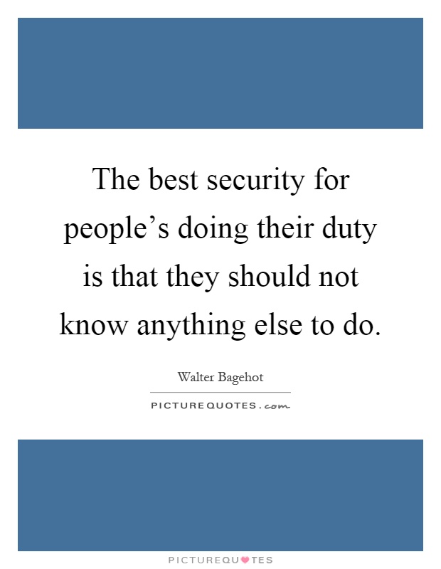 The best security for people's doing their duty is that they should not know anything else to do Picture Quote #1