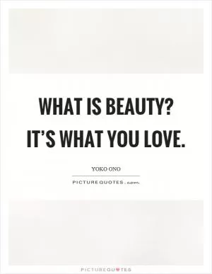 What is beauty? It’s what you love Picture Quote #1