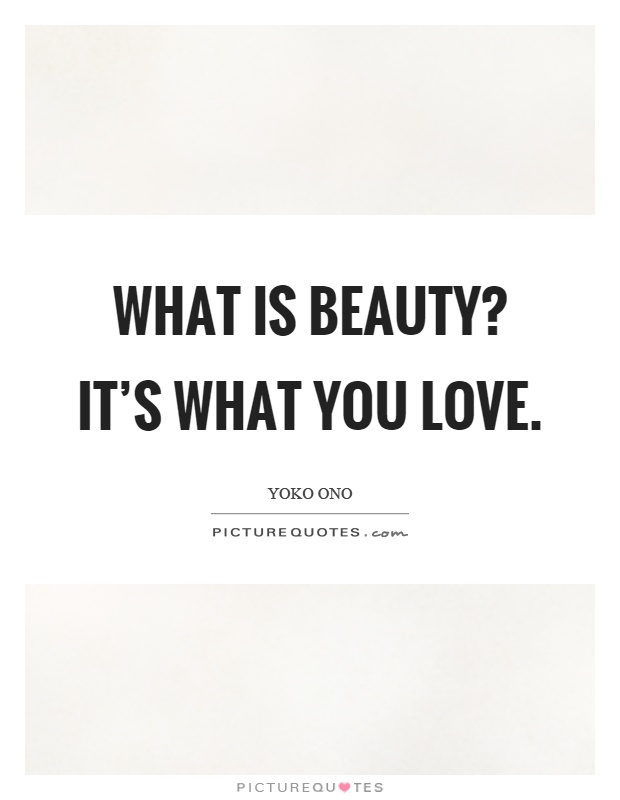 What is beauty? It's what you love Picture Quote #1