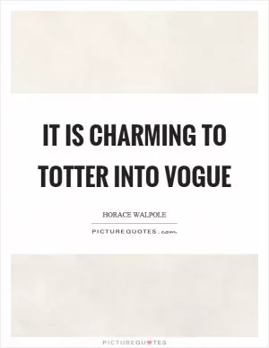 It is charming to totter into vogue Picture Quote #1