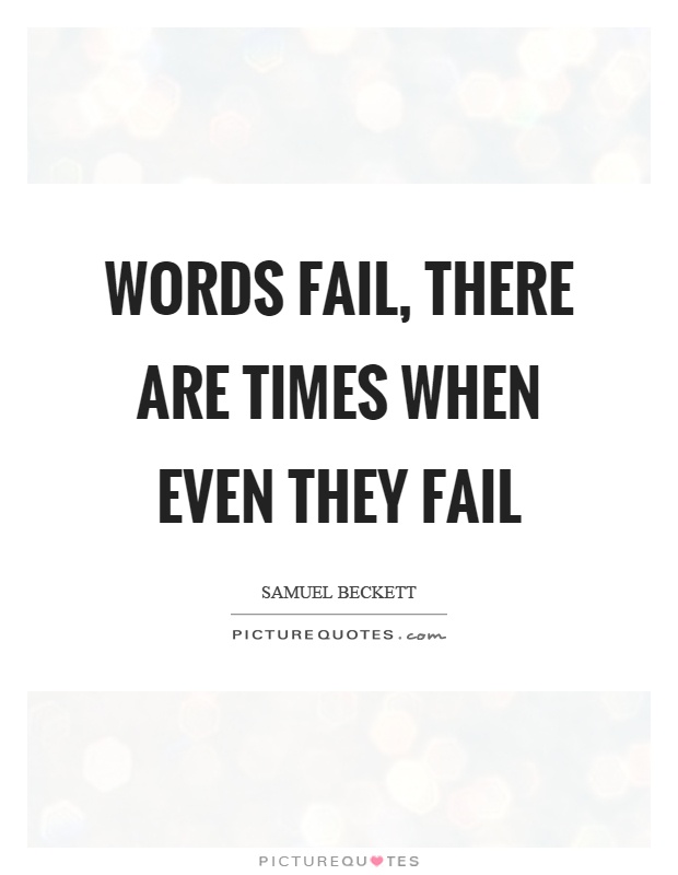 Words fail, there are times when even they fail Picture Quote #1