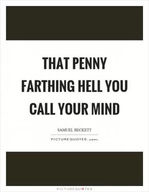 That penny farthing hell you call your mind Picture Quote #1