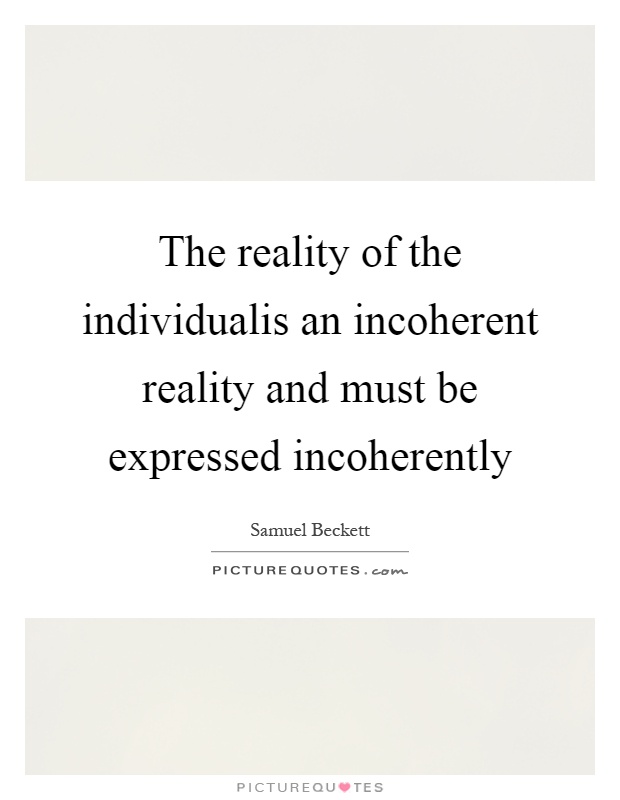 The reality of the individualis an incoherent reality and must be expressed incoherently Picture Quote #1