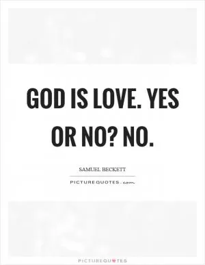God is love. Yes or no? No Picture Quote #1