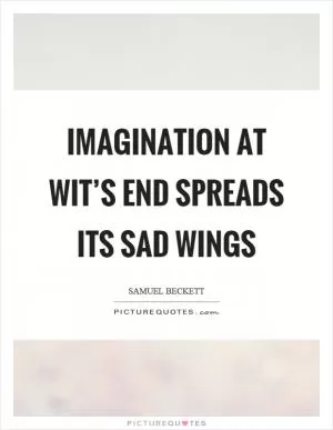 Imagination at wit’s end spreads its sad wings Picture Quote #1