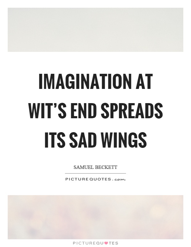 Imagination at wit's end spreads its sad wings Picture Quote #1