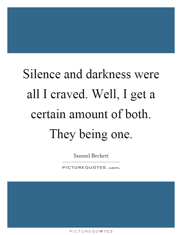 Silence and darkness were all I craved. Well, I get a certain amount of both. They being one Picture Quote #1