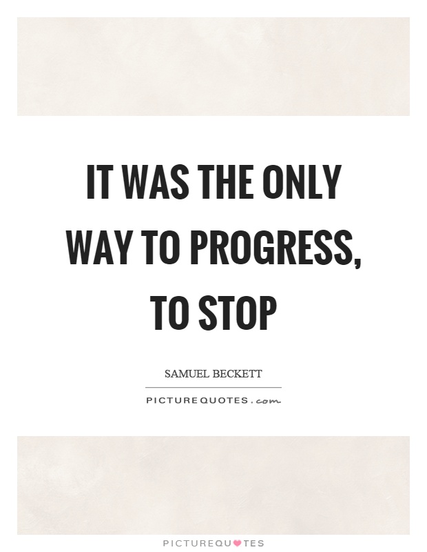 It was the only way to progress, to stop Picture Quote #1