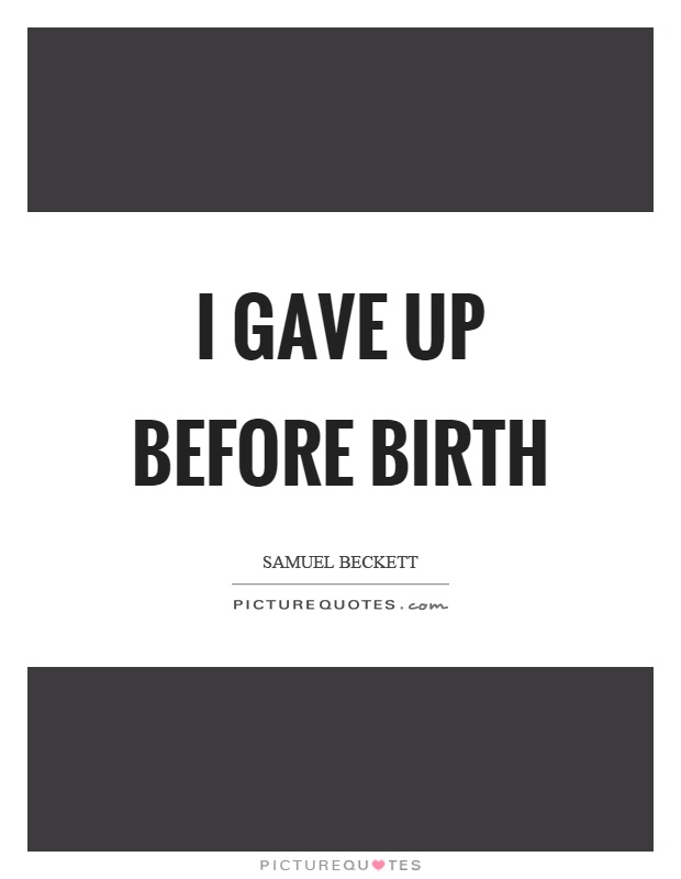 I gave up before birth Picture Quote #1