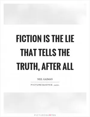 Fiction is the lie that tells the truth, after all Picture Quote #1