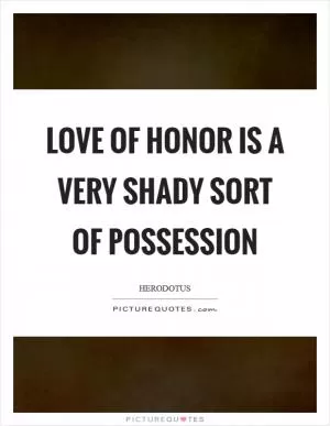 Love of honor is a very shady sort of possession Picture Quote #1