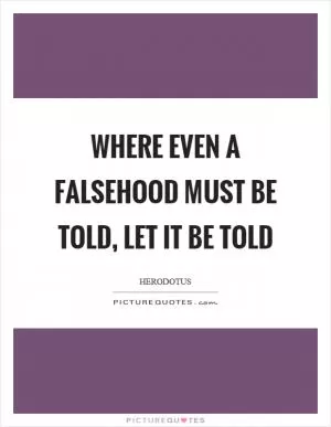 Where even a falsehood must be told, let it be told Picture Quote #1