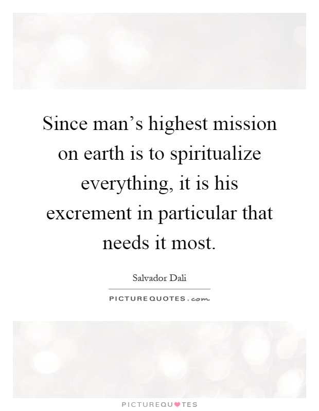 Since man's highest mission on earth is to spiritualize everything, it is his excrement in particular that needs it most Picture Quote #1