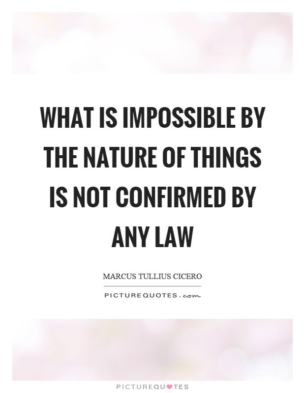 What is impossible by the nature of things is not confirmed by any law Picture Quote #1