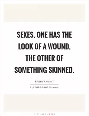 Sexes. One has the look of a wound, the other of something skinned Picture Quote #1