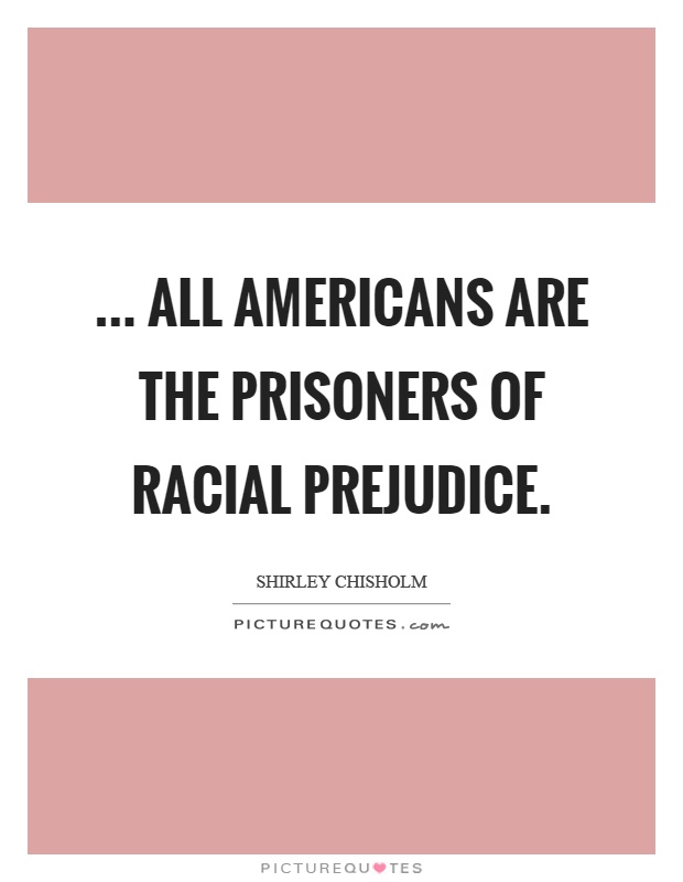 ... all Americans are the prisoners of racial prejudice Picture Quote #1
