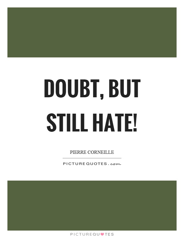 Doubt, but still hate! Picture Quote #1