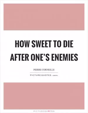How sweet to die after one’s enemies Picture Quote #1